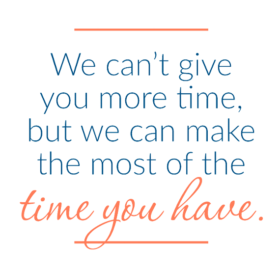 We can't give you more time, but we can make the most of the time you have.